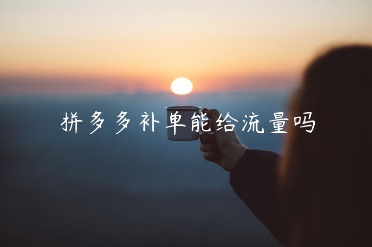 拼多多補(bǔ)單能給流量嗎